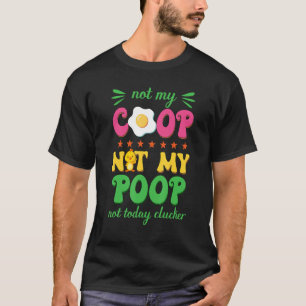 Cute Chicken Not My Coop Not My Poop  Chicken T-Shirt
