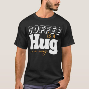 Cute Coffee Is a Hug in Mug Women Men Cafe Saying T-Shirt
