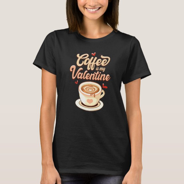Cute Coffee Is My Valentine Tee Valentines Day Lat (Front)