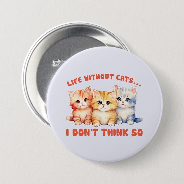 Cute Colourful Kittens - Life Without Cats? 3 Inch Round Button (Front & Back)
