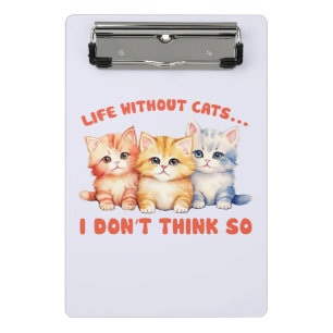 Cute Colourful Kittens - Life Without Cats? Mini Clipboard