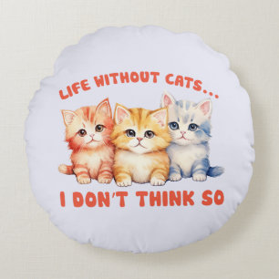 Cute Colourful Kittens - Life Without Cats? Round Pillow