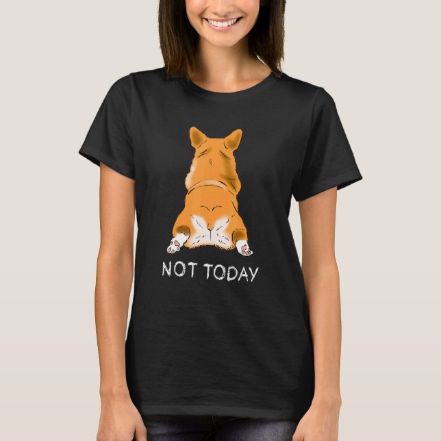 Cute Corgi Butt  Dog  Not Today Lazy Pet Animals T-Shirt (Front)