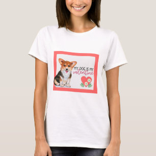 Cute Corgi My Dog Is My Valentine T-Shirt