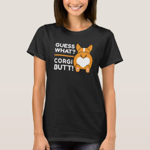 Cute Corgis - Funny Guess What? Corgi Butt! T-Shirt