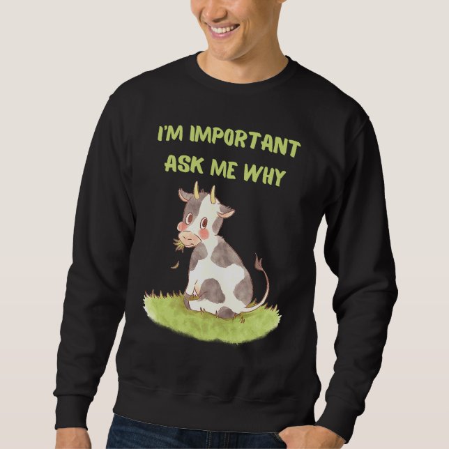 Cute cow, I am important ask me why Sweatshirt (Front)