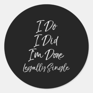 Cute Divorce Gift Funny I Do I Did I'm Done Legall Classic Round Sticker