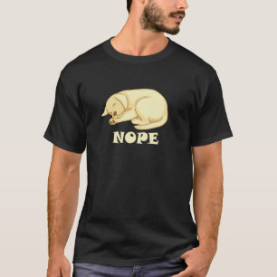 Cute Dog is tired and sleepy Nope to Everything T-Shirt