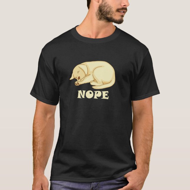 Cute Dog is tired and sleepy Nope to Everything T-Shirt (Front)