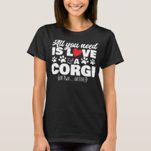 Cute Dog Quote All You Need Is Love & A Corgi or T T-Shirt