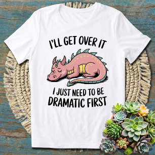 Cute Dragon – I’ll Get Over It, I Just Need To Be T-Shirt