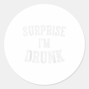 Cute Drinking Gift Funny Surprise Im Drunk _1 Classic Round Sticker