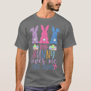 Cute Easter Bunnies No Bunny Loves Me Like Jesus  T-Shirt