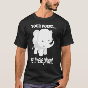 Cute Elephant Graphic - Your Point Is Irrelephant T-Shirt