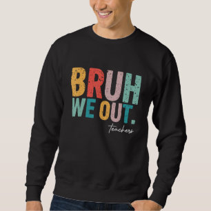 Cute End Of School Year Teacher Summer Bruh We Out Sweatshirt