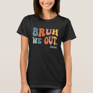 Cute End Of School Year Teacher Summer Bruh We Out T-Shirt