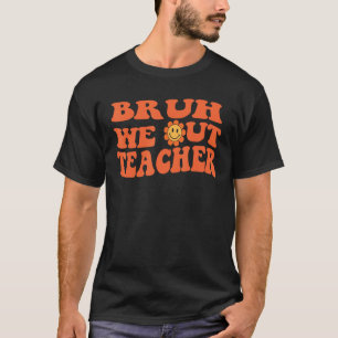Cute End Of School Year Teacher Summer Bruh We Out T-Shirt