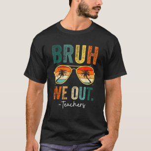 Cute End Of School Year Teacher Summer Bruh We Out T-Shirt