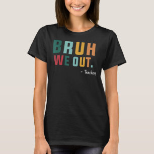 Cute End Of School Year Teacher Summer Bruh We Out T-Shirt
