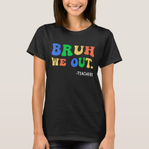 Cute End Of School Year Teacher Summer Bruh We Out T-Shirt