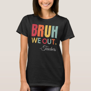 Cute End Of School Year Teacher Summer Bruh We Out T-Shirt