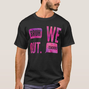 Cute End Of School Year Teacher Summer Bruh We Out T-Shirt