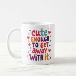 Cute Enough To Get Away With It Funny Mug