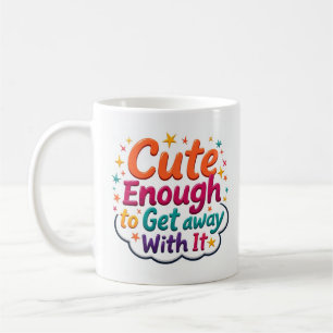 Cute Enough to Get Away with It Mug
