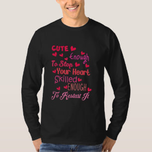 Cute Enough To Stop Your Heart Skilled Enough To R T-Shirt