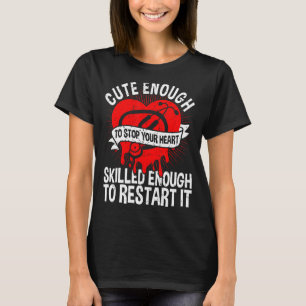 Cute Enough To Stop Your Heart Skilled Enough To R T-Shirt