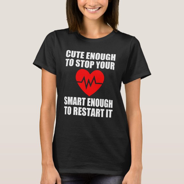 Cute enough to stop your heart, Smart enough T-Shirt (Front)