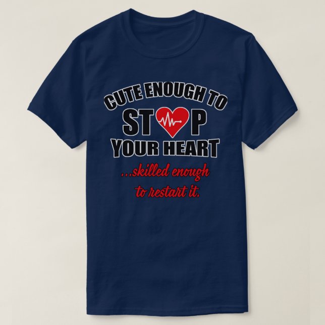 Cute enough to stop your heart T-Shirt (Design Front)