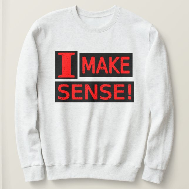Cute Expression Design "Make Sense" Buy Now Sweatshirt (Design Front)