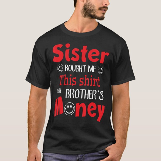 Cute Faces Happy Sister Bought Me This With Brothe T-Shirt (Front)