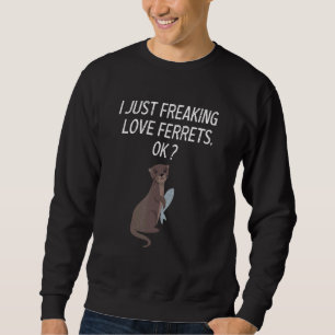 Cute Ferret Love Ferret I Just Freaking Love Ferre Sweatshirt