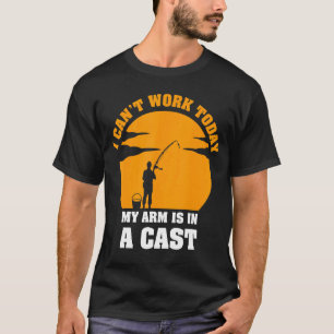 Cute Fisherman I Can't Work Today My Arm Is In A C T-Shirt