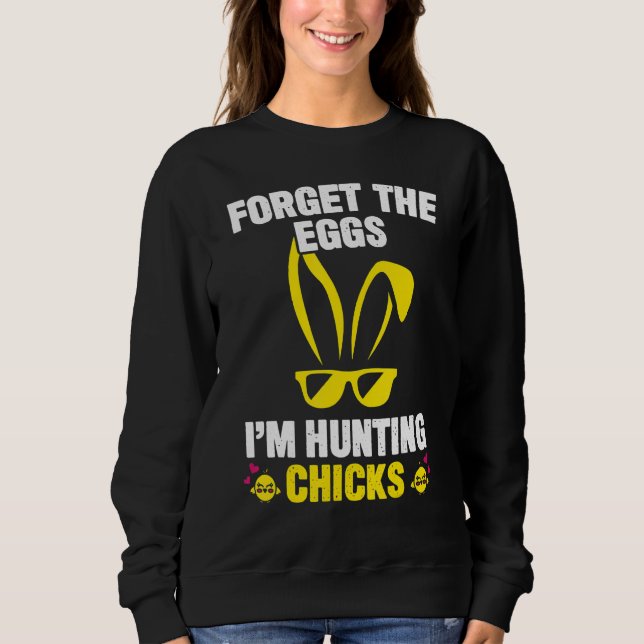 Cute Forget Eggs Hunting Chicks Funny Happy Easter Sweatshirt (Front)
