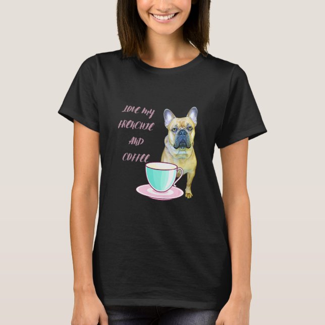 Cute Frenchie Love My Frenchie And Coffee French B T-Shirt (Front)