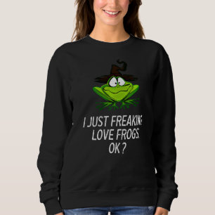 Cute Frog Love Frog I Just Freaking Love Frogs Sar Sweatshirt