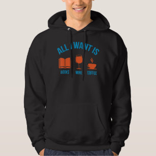 Cute Funny All I Want Is Books Wine and Coffee Hoodie