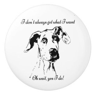 Cute Funny Great Dane Dog Quote Spoiled Pet Humou Ceramic Knob