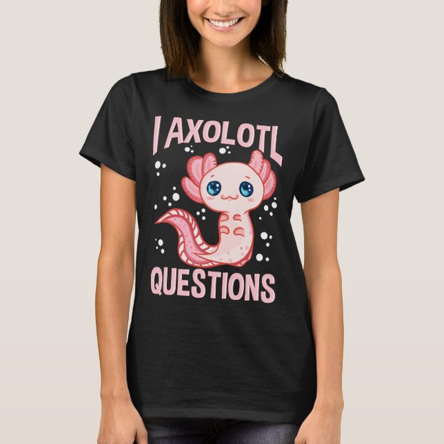 Cute & Funny I Axolotl Questions Walking Fish Pun T-Shirt (Front)
