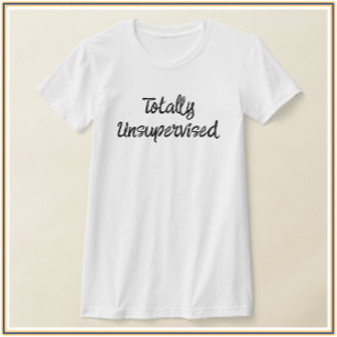 Cute & Funny Totally Unsupervised T-Shirt