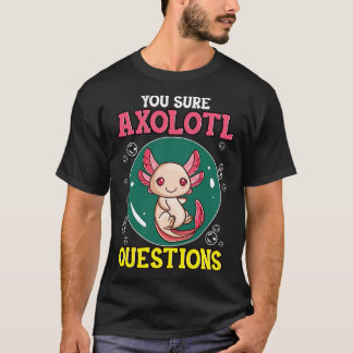 Cute Funny You Sure Axolotl Questions Fish Pun T-Shirt