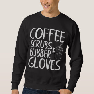 Cute Gift Funny Dentist Coffee Scrubs and Rubber G Sweatshirt