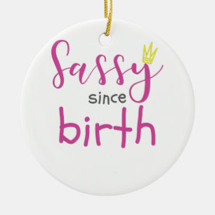 Cute Girl Gift Sass Sassy Since Birth Gift Ceramic Ornament