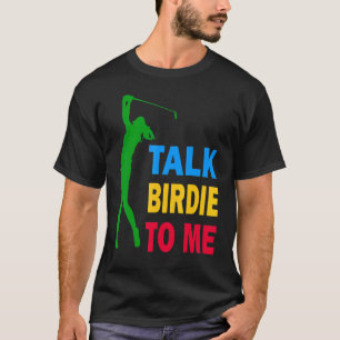 Cute Golf Talk Birdie To Me Love Golf For Men Wome T-Shirt
