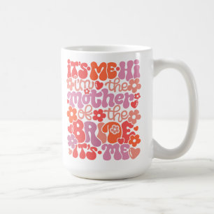 Cute “Hi It’s Me, I’m the Mother of the Bride” Mug