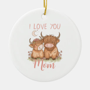 Cute Highland Cow and Mom I Love You Mother's Day Ceramic Ornament