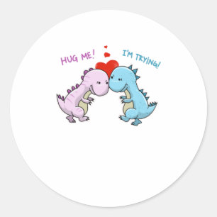 Cute Hug Me Im Trying  Funny Trex Dinosaur Love Classic Round Sticker